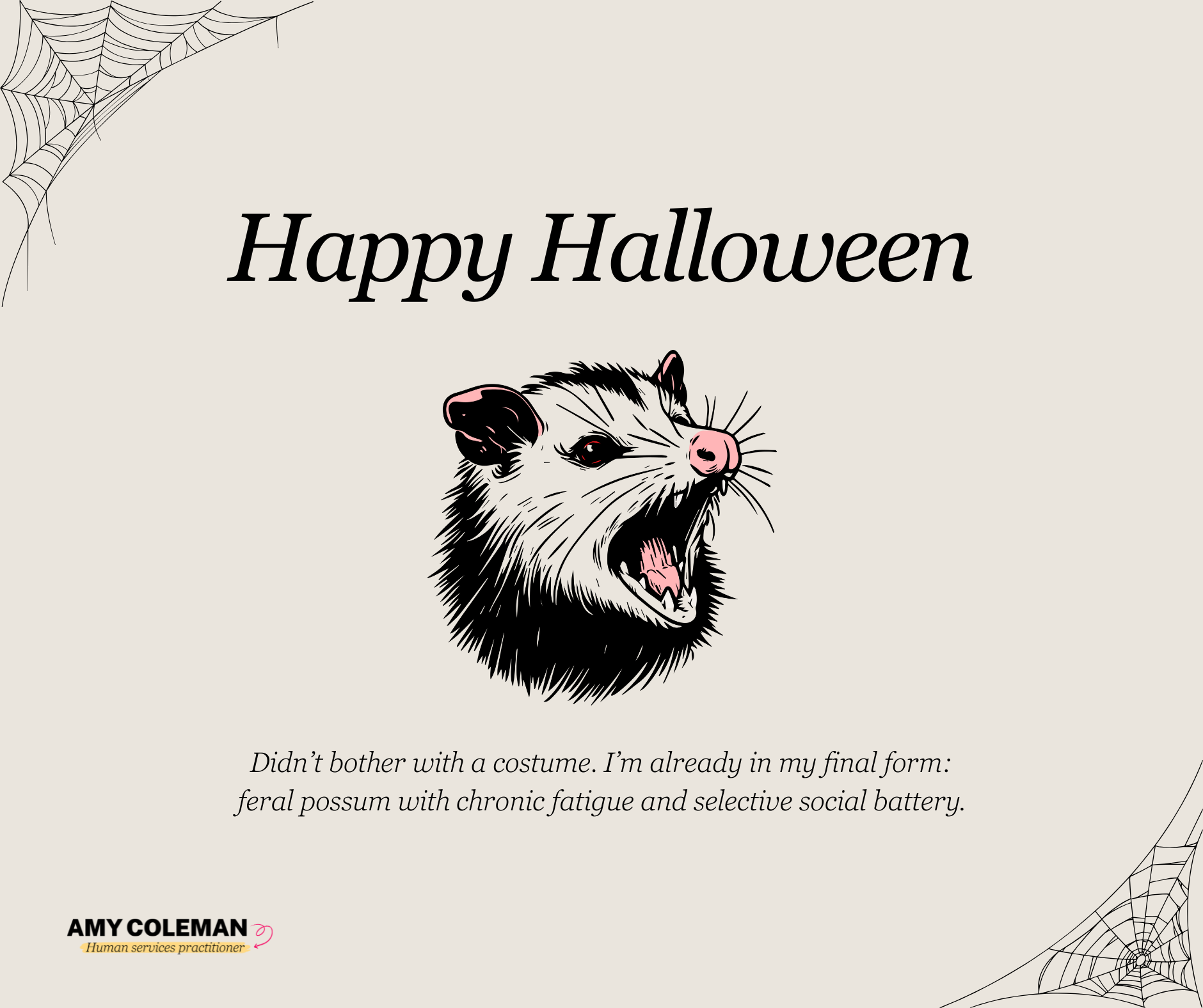 Happy Halloween. I didn't bother with a costume this year because I'm already in my final form: a feral possum with chronic fatigue and a selective social battery.